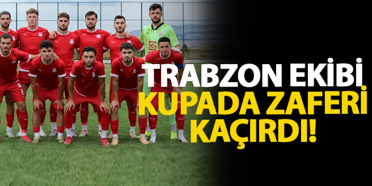 Trabzon ekibi kupada zaferi kaçırdı!