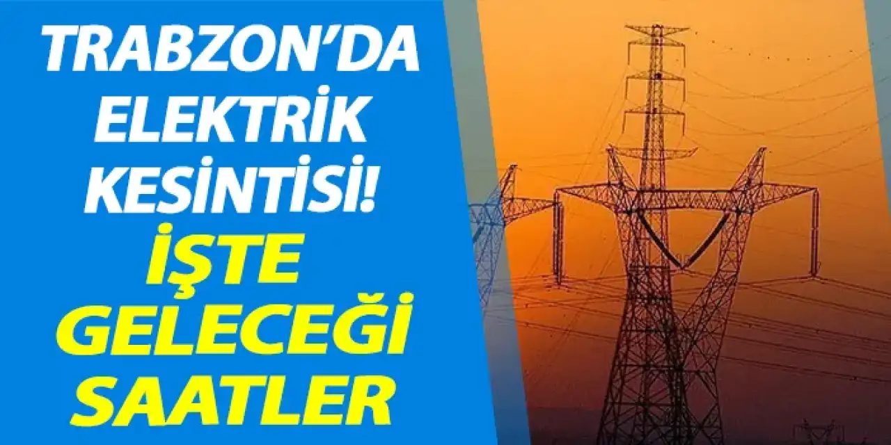 Trabzon’da 18 Eylül’de Planlı Elektrik Kesintisi: İlçe İlçe Saatler Açıklandı