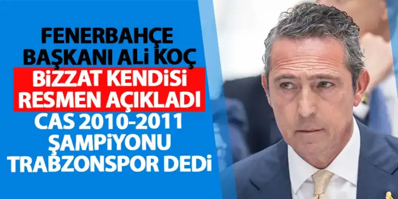 Fenerbahçe Başkanı Ali Koç açıkladı! CAS 2010-2011 Şampiyonu Trabzonspor dedi!