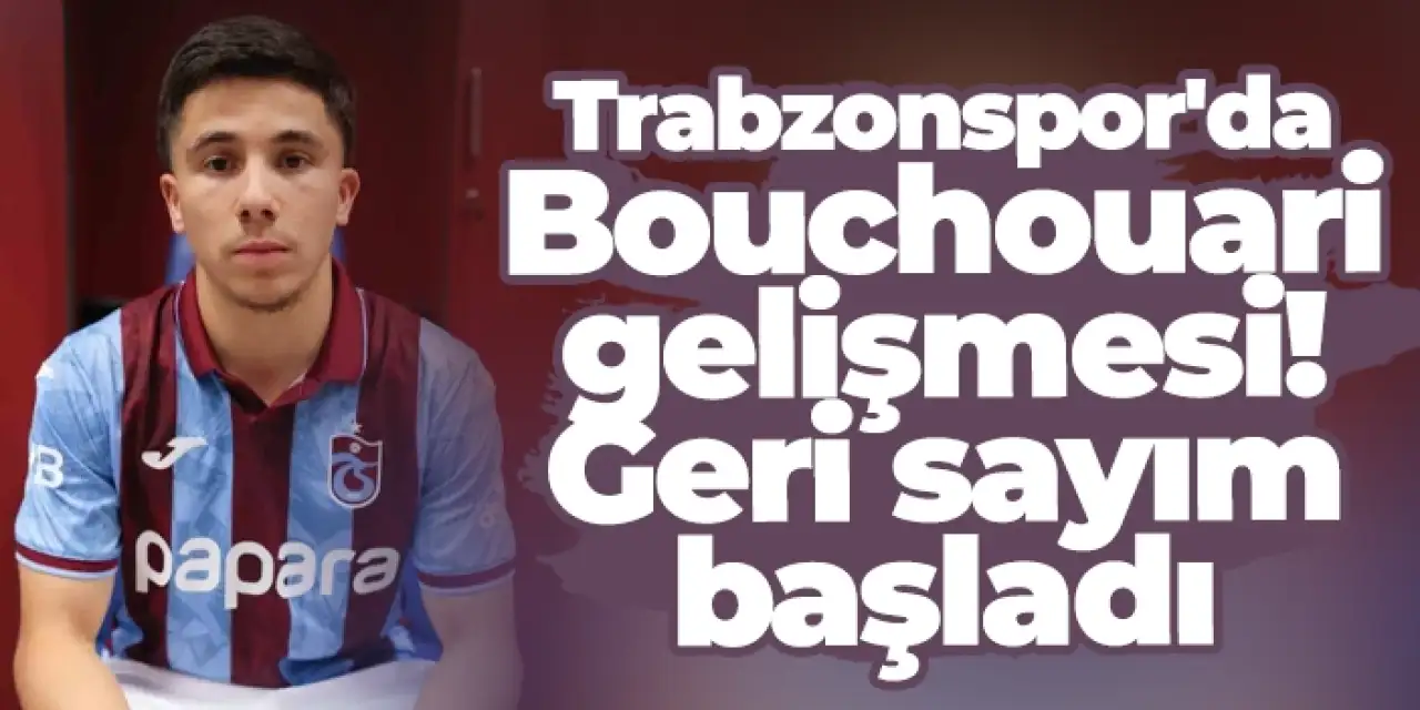 Trabzonspor'da Bouchouari gelişmesi! Geri sayım başladı