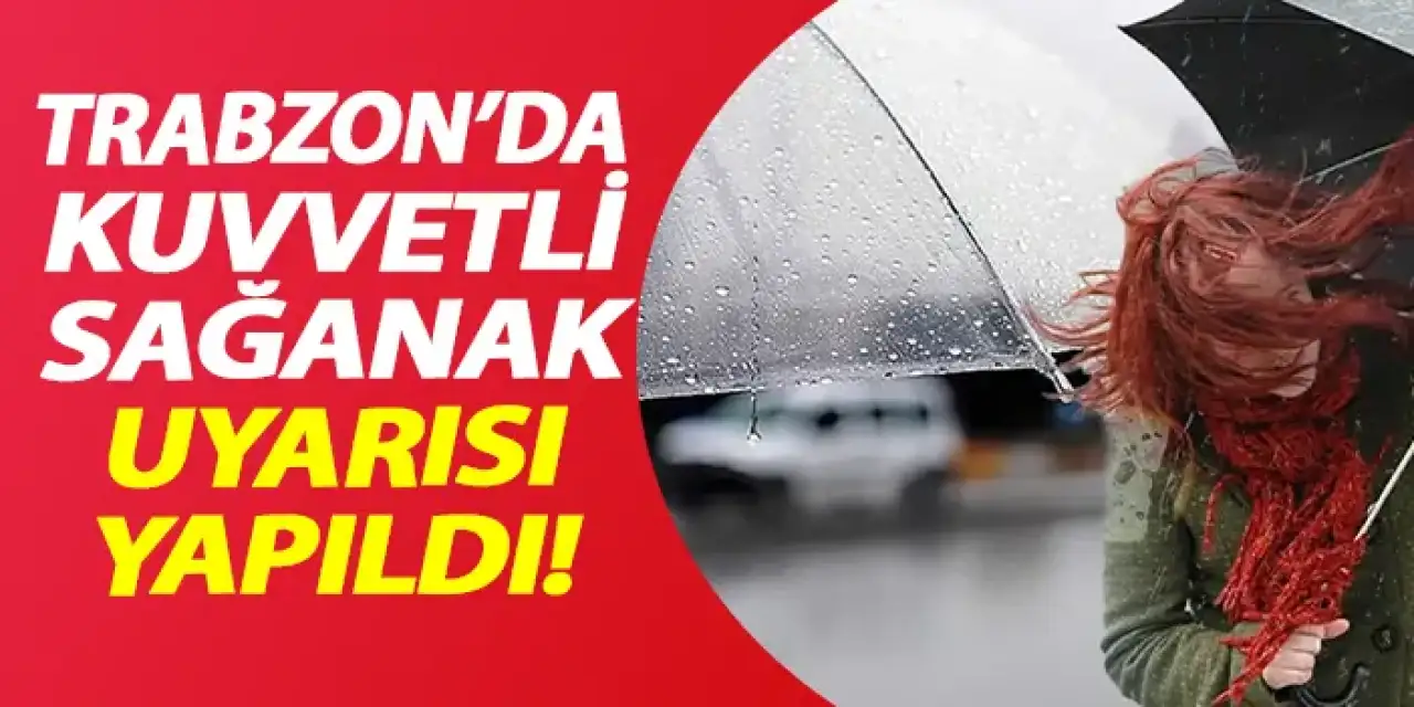 Trabzon'a kuvvetli yağış uyarısı yapıldı!