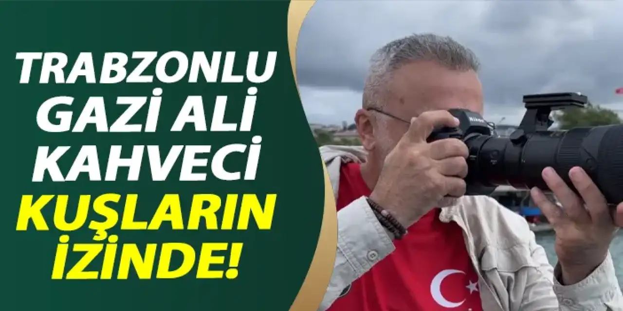 Trabzonlu Gazi Ali Kahveci, 15 Yılda 428 kuş türünü fotoğrafladı!