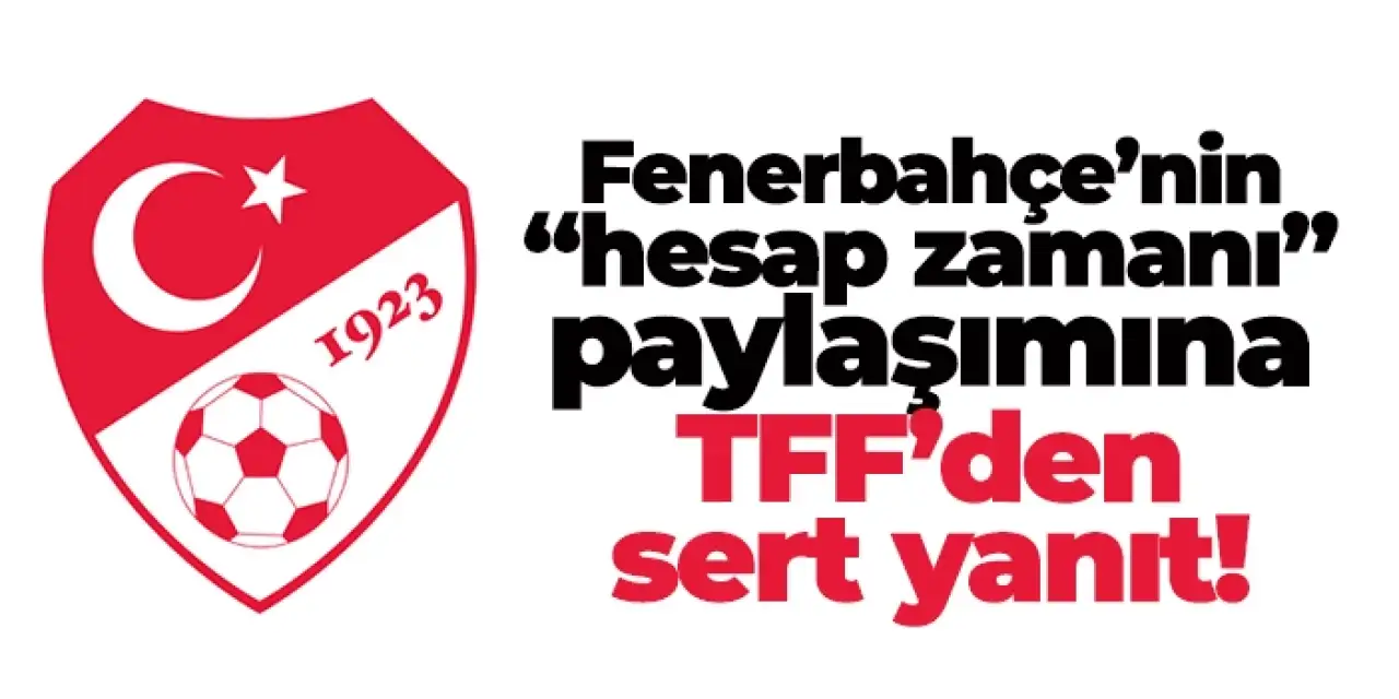 Fenerbahçe’nin “hesap zamanı” paylaşımına TFF’den sert yanıt!