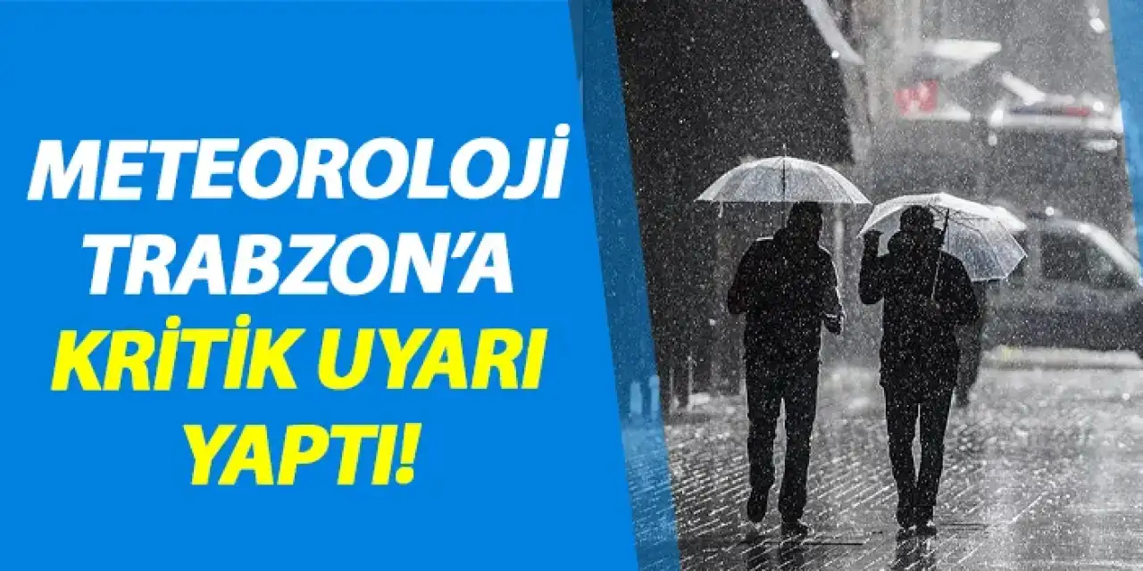 Meteoroloji Trabzon'a kritik uyarı yaptı!