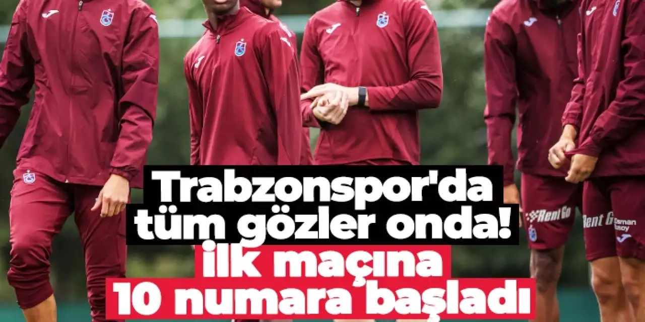 Trabzonspor'da tüm gözler onda! İlk maçına 10 numara başladı