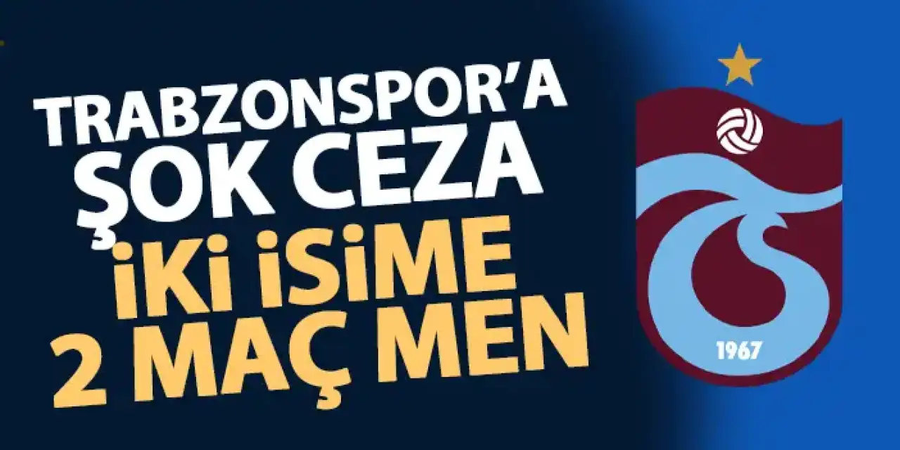 Trabzonspor'a şok ceza! İki isim iki maçtan men edildi