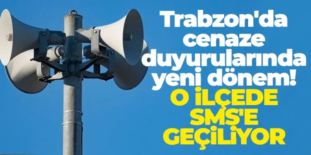 Trabzon'da cenaze duyurularında yeni dönem! O ilçede SMS'e geçiliyor
