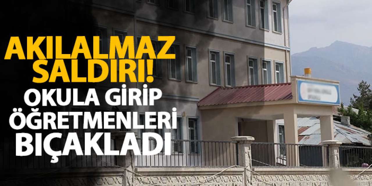 Akılalmaz saldırı!Okula girip öğretmenleri bıçakladı