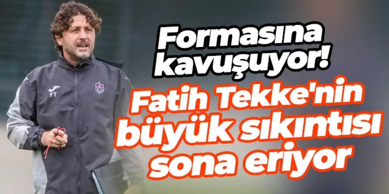 Trabzonspor'da Fatih Tekke'nin büyük sıkıntısı sona eriyor! Formasına kavuşuyor...