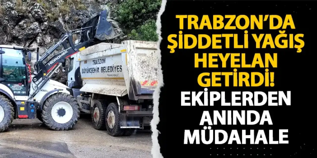 Trabzon’da şiddetli yağış heyelan getirdi! Ekiplerden anında müdahale