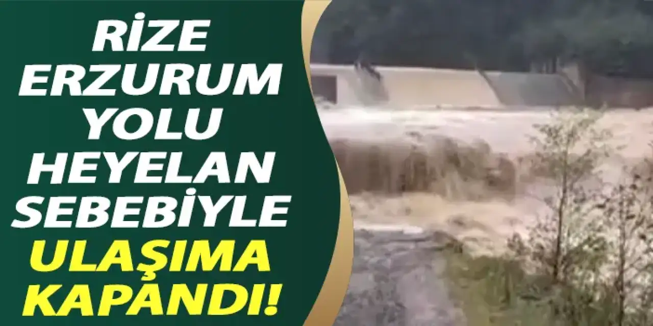 Rize-Erzurum yolu heyelan sebebiyle ulaşıma kapandı!