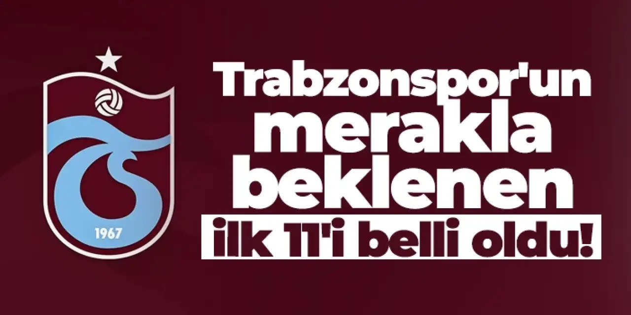 Trabzonspor'un Gaziantep FK maçı 11'i belli oldu!