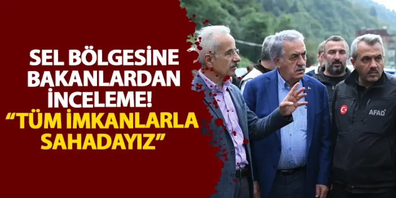 Rize’de sel bölgesine bakanlardan inceleme!  “Tüm imkanlarla sahadayız”