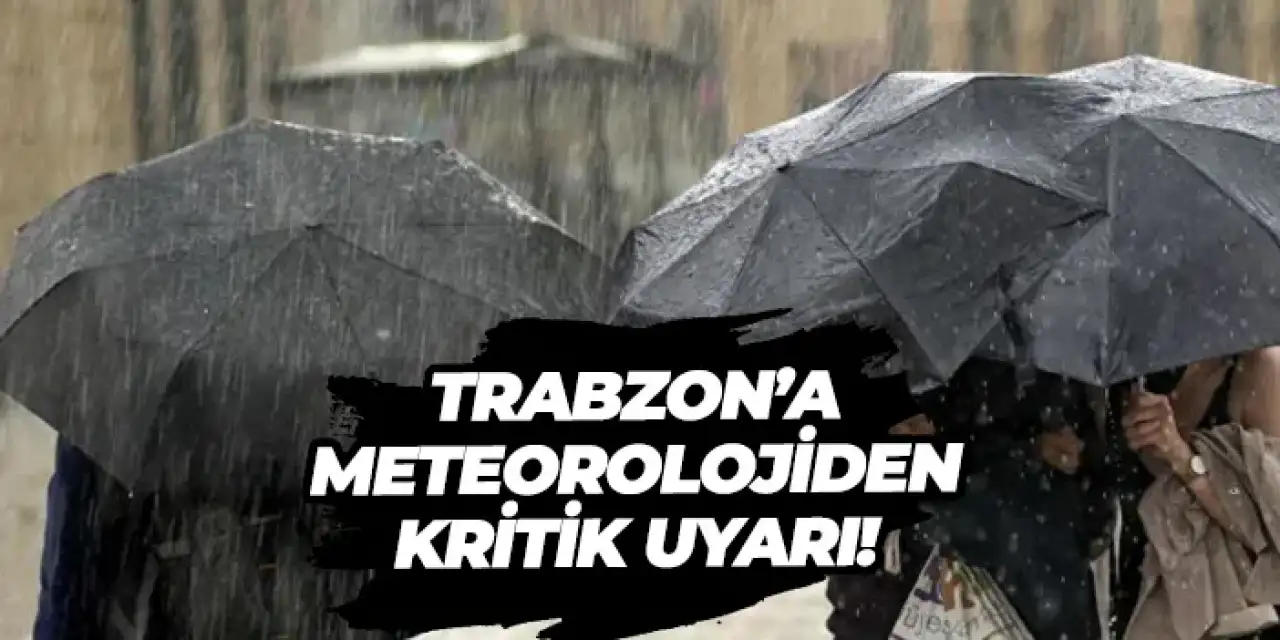 Trabzon’a meteorolojiden kritik uyarı!