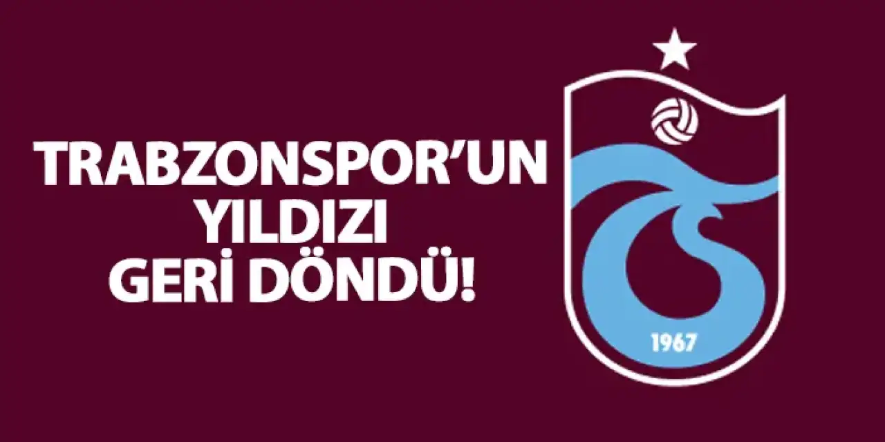 Trabzonspor’un yıldızı geri döndü!