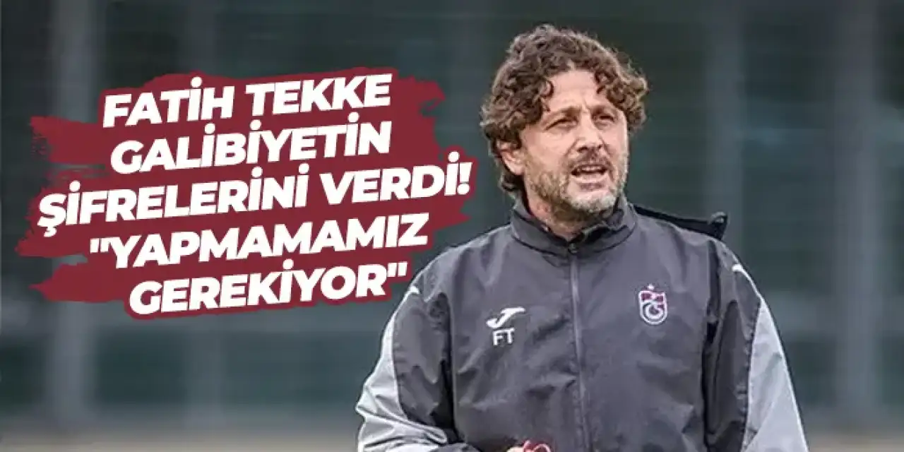 Fatih Tekke’den Gaziantep FK maçı öncesi dikkat çeken açıklamalar