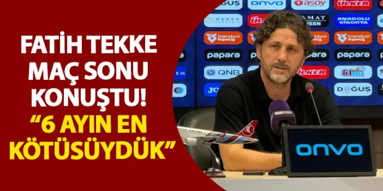 Trabzonspor’da Fatih Tekke maç sonu konuştu! “6 ayın en kötüsüydük”