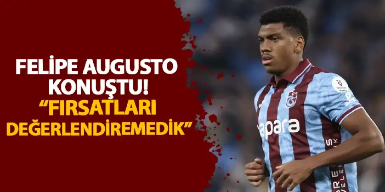 Trabzonspor’da Felipe Augusto konuştu! “Fırsatları değerlendiremedik”