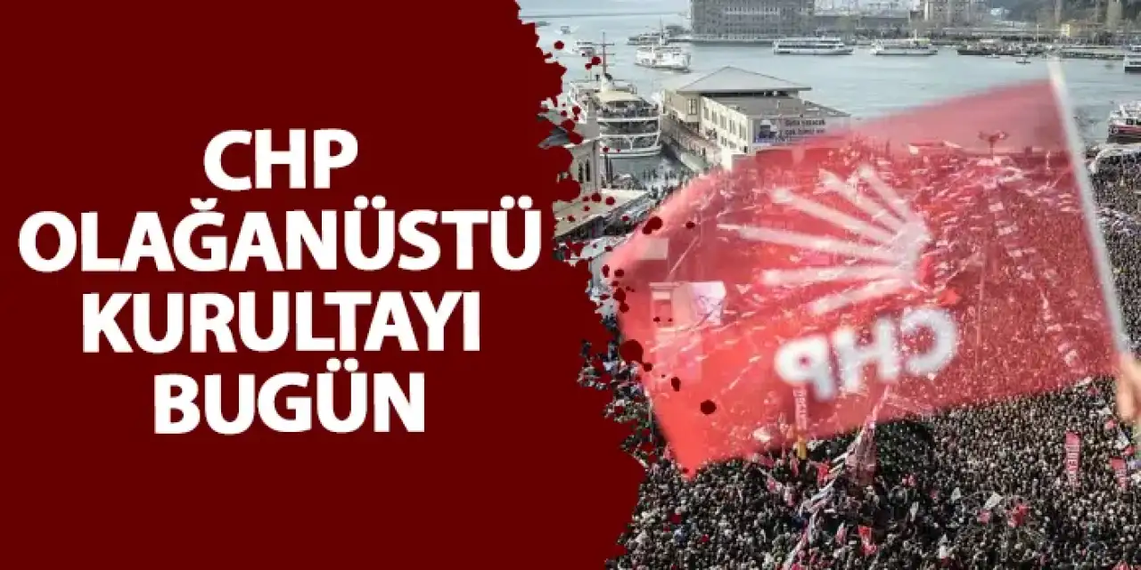 CHP Olağanüstü Kurultayı bugün!