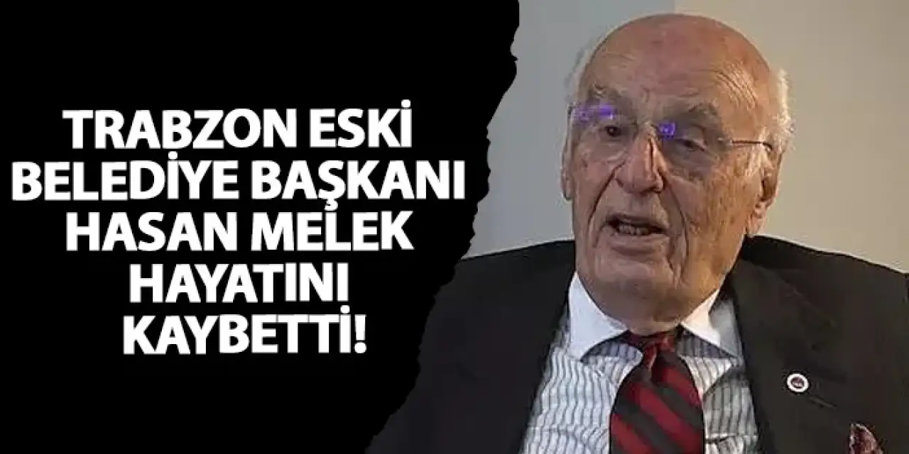 Trabzon eski Belediye Başkanı Hasan Melek hayatını kaybetti!