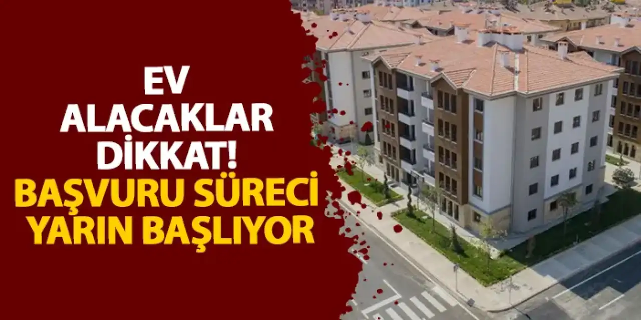 Ev alacaklar dikkat! Başvuru süreci yarın bekliyor
