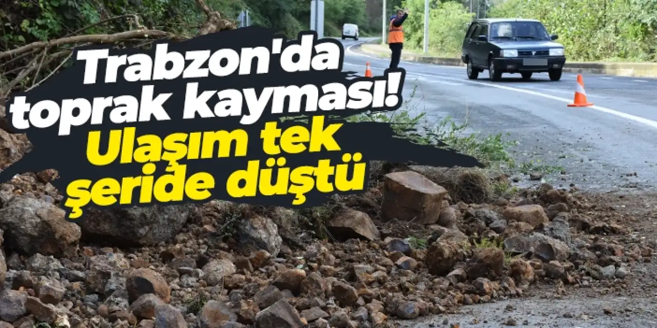 Trabzon'da toprak kayması! Sera Gölü yolu tek şeride düştü