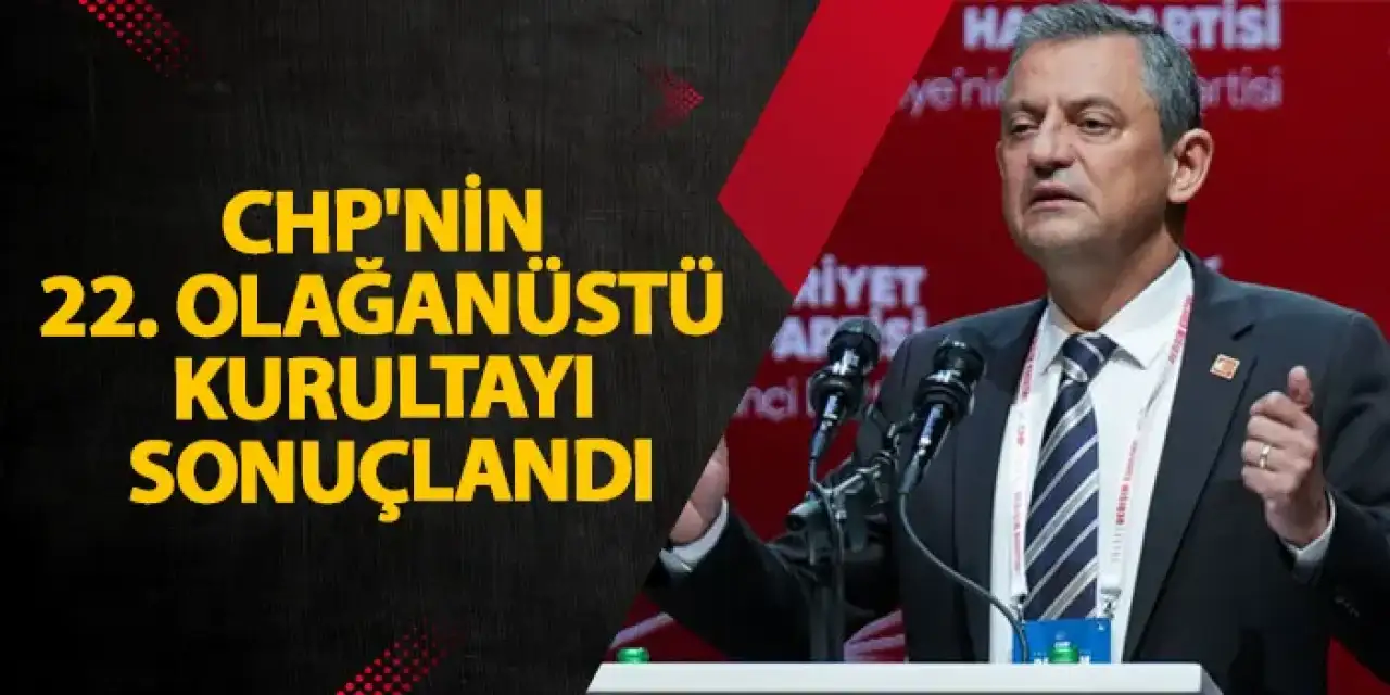 CHP'nin 22. Olağanüstü Kurultayı sonuçlandı