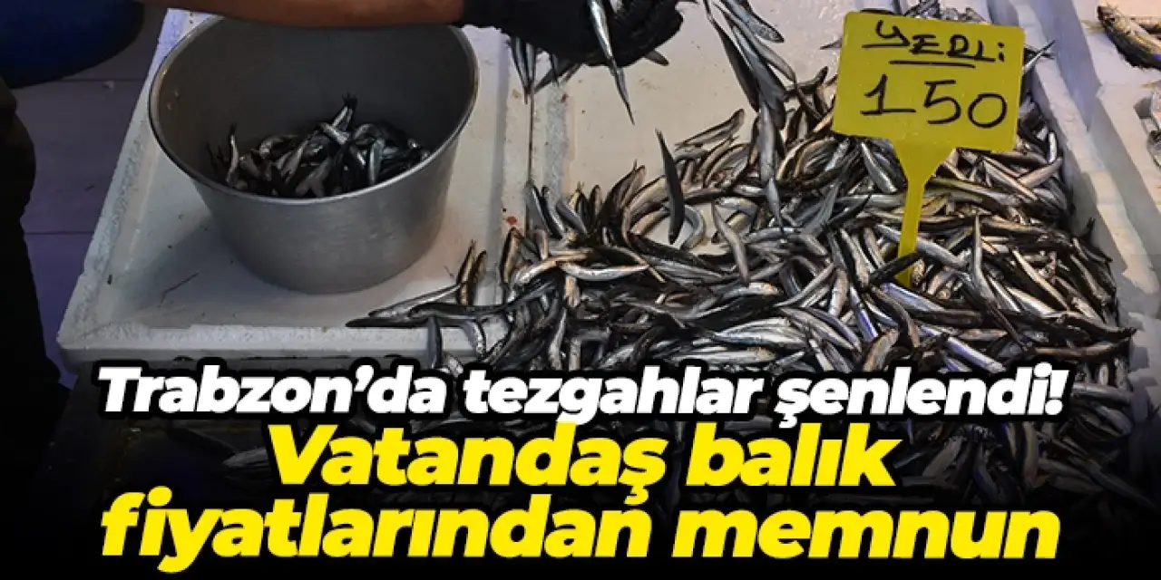 Trabzon’da tezgahlar şenlendi! Vatandaş balık fiyatlarından memnun