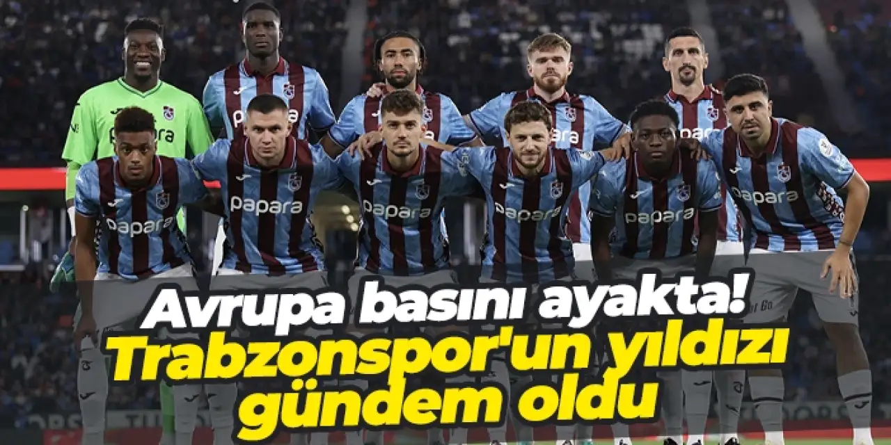 Avrupa basını ayakta! Trabzonspor'un yıldızı gündem oldu