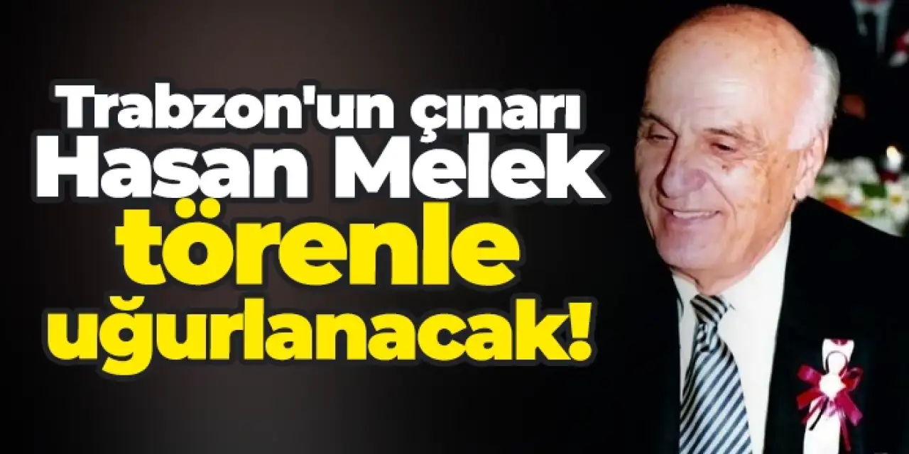 Trabzon'un çınarı Hasan Melek törenle uğurlanacak!