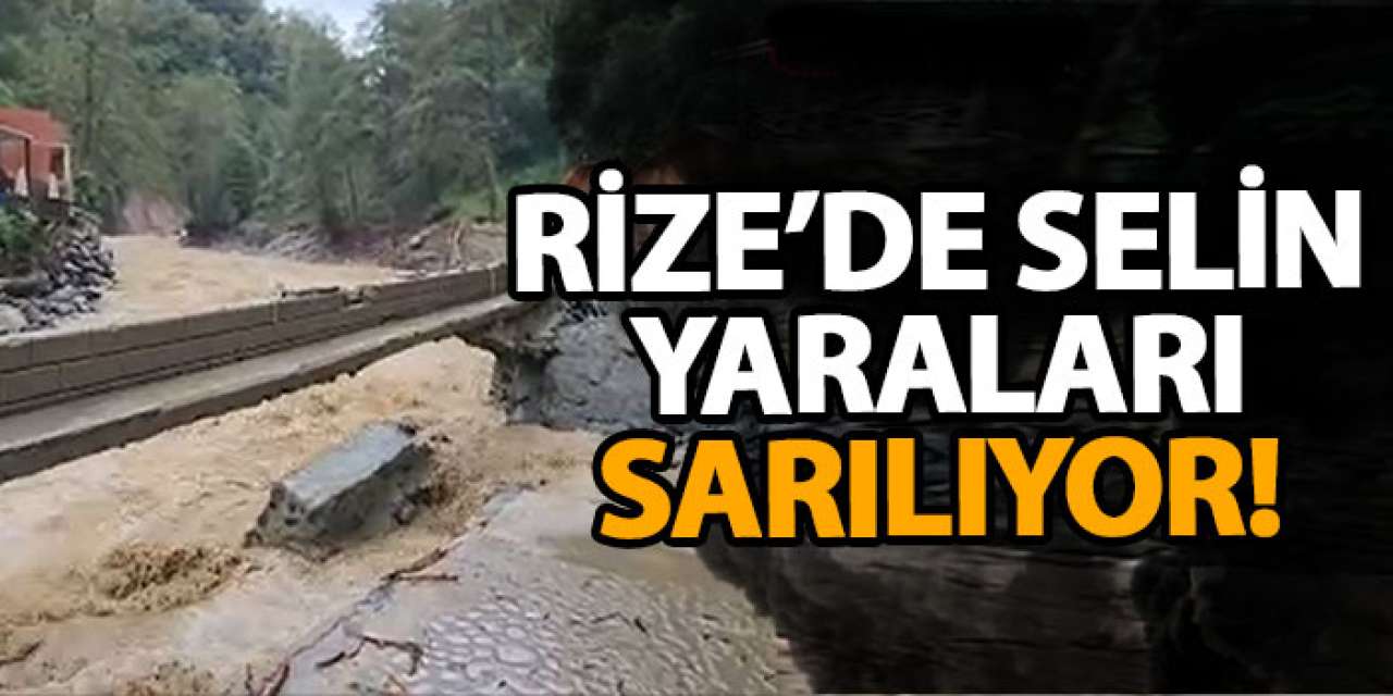 Rize’de selin yaraları sarılıyor!