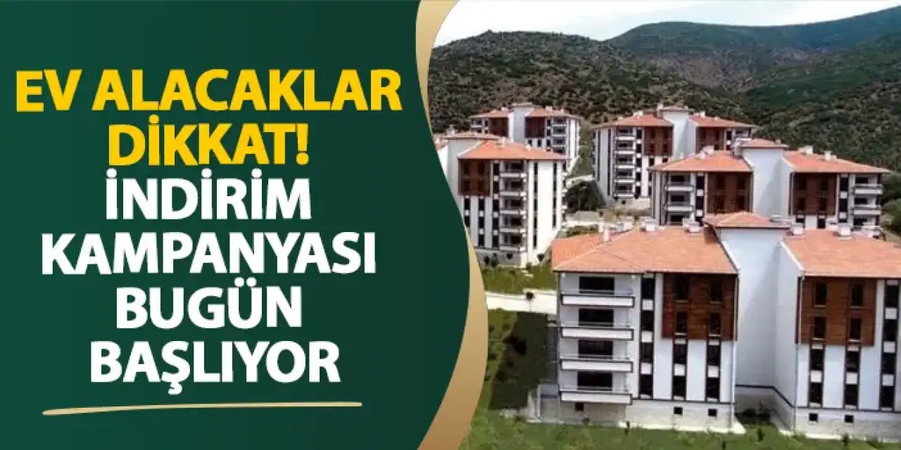 Ev alacaklar dikkat! İndirim kampanyası bugün başlıyor