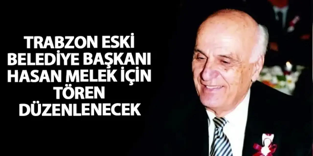 Trabzon eski Belediye Başkanı Hasan Melek için tören düzenlenecek
