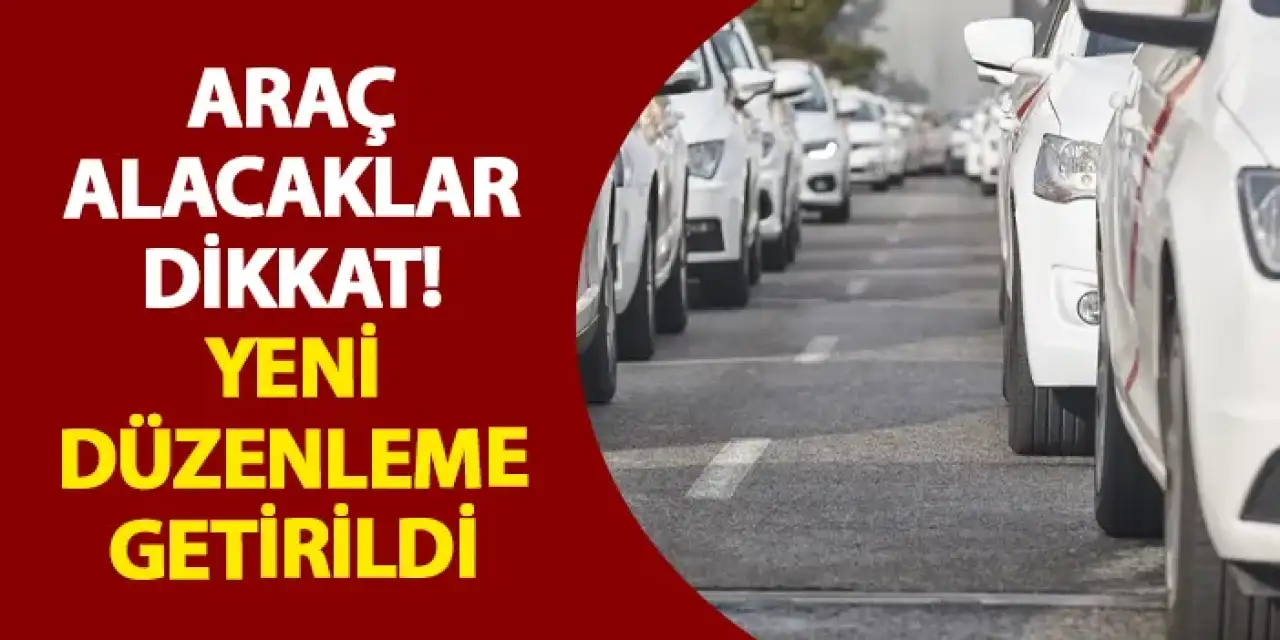 Araç alacaklar dikkat! Yeni düzenleme getirildi