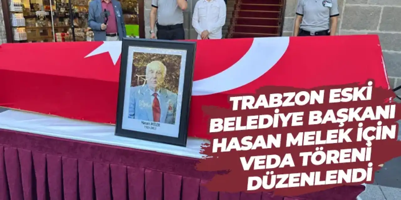 Trabzon eski Belediye Başkanı Hasan Melek için veda töreni düzenlendi