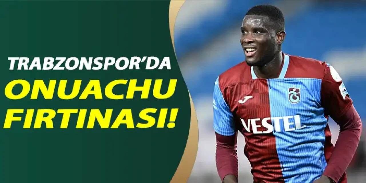 Trabzonspor'da Onuachu fırtınası!