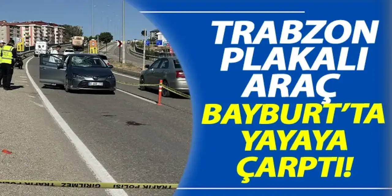 Trabzon plakalı araç Bayburt'ta yayaya çarptı!