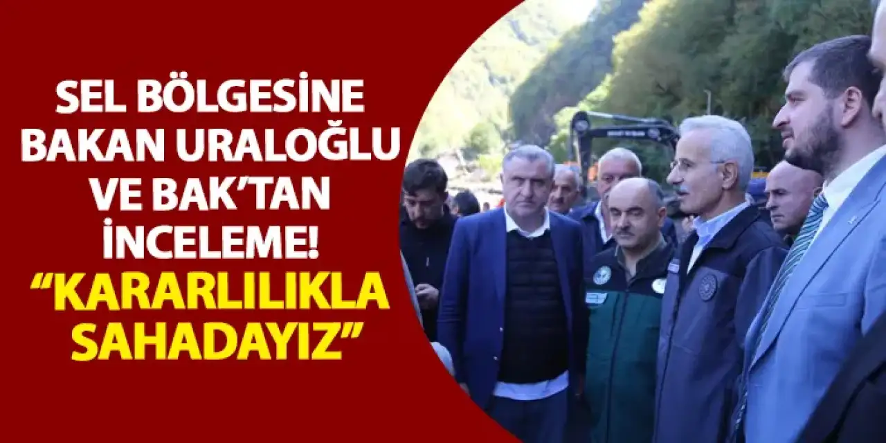 Artvin’de sel bölgesine Bakan Uraloğlu ve Bak’tan inceleme! “Kararlılıkla sahadayız”