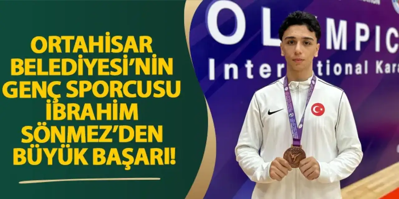 Ortahisar Belediyesi’nin genç sporcusu İbrahim Sönmez’den büyük başarı!