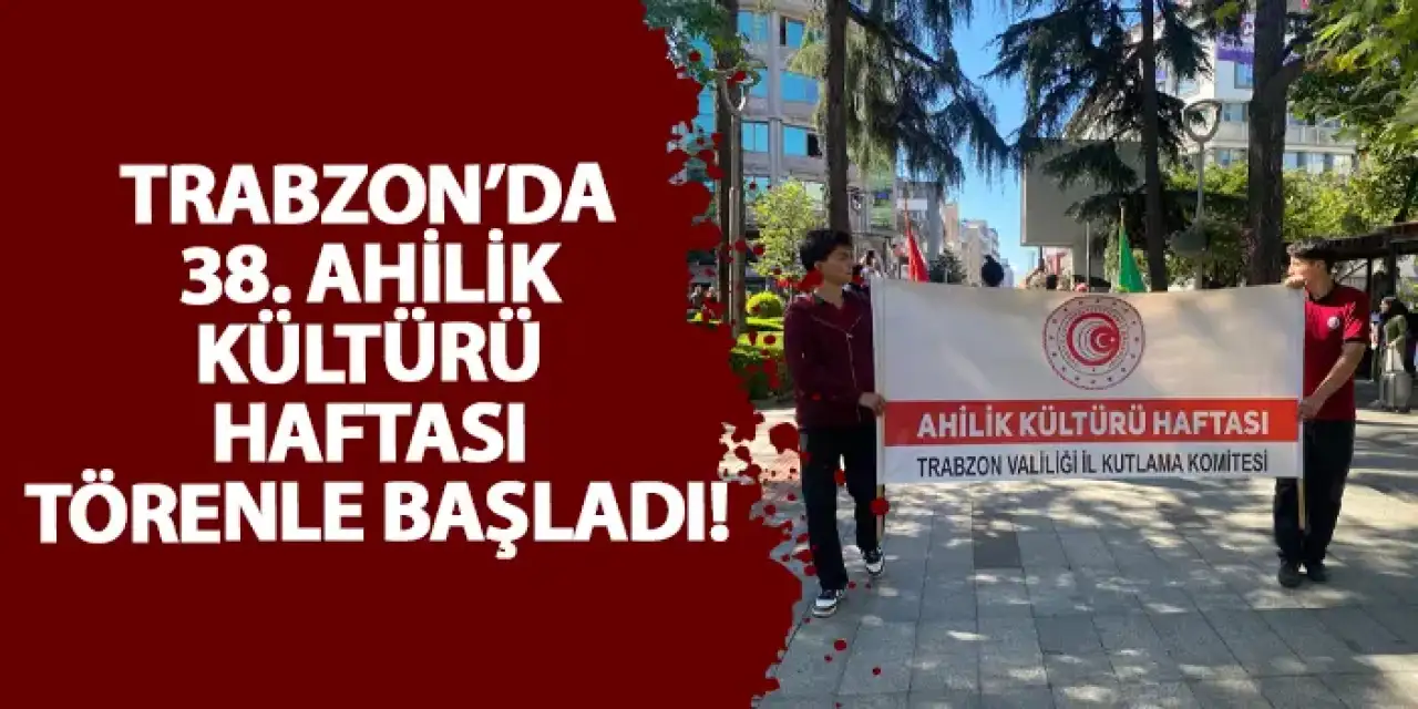 Trabzon’da 38. Ahilik Kültürü Haftası törenle başladı!