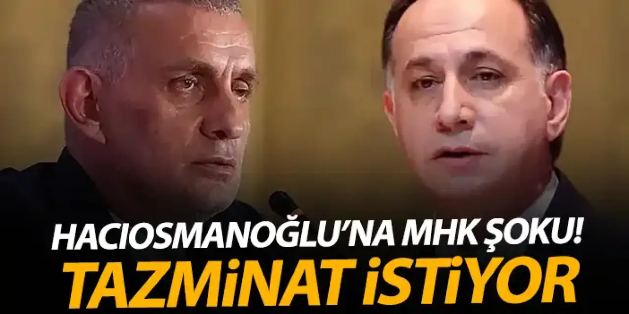 TFF'ye ve Hacıosmanoğlu'na MHK şoku! Tazminat istiyor
