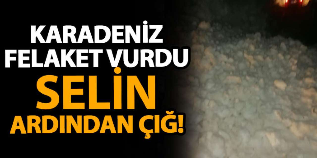 Karadeniz felaket vurdu: Selin ardından çığ!
