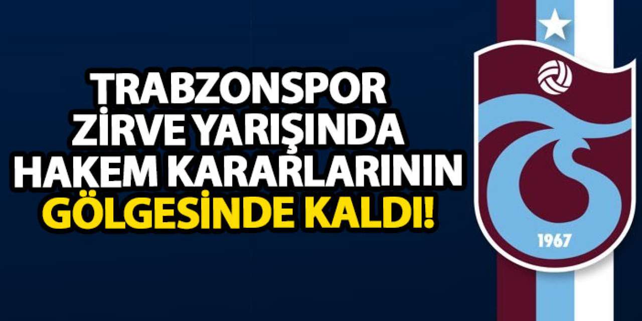 Trabzonspor zirve yarışında hakem kararlarının gölgesinde kaldı!