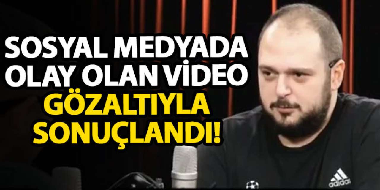 Sosyal medyada olay olan video gözaltıyla sonuçlandı!