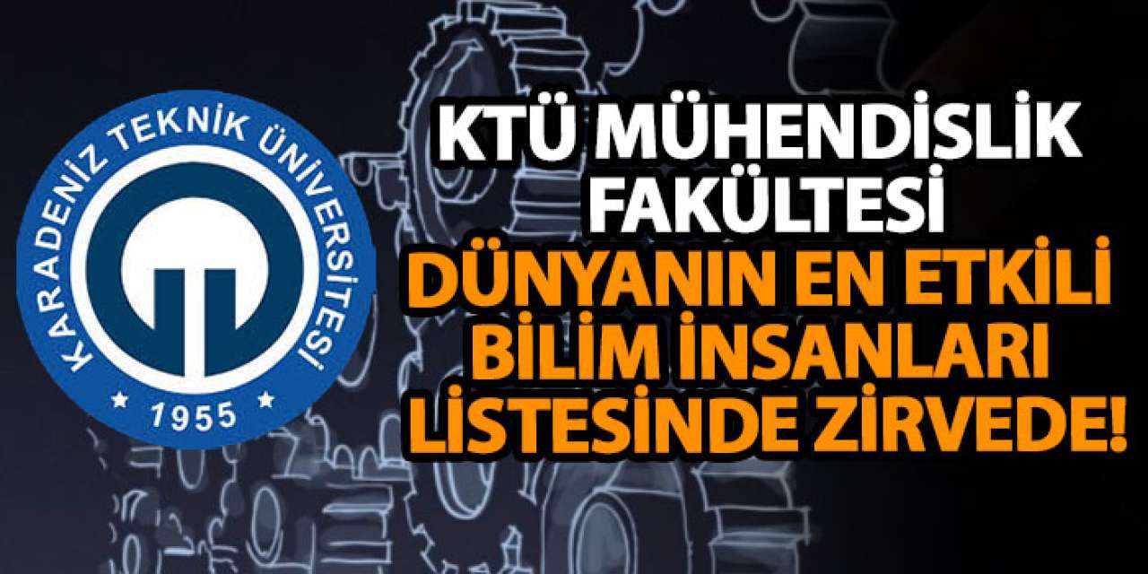 KTÜ Mühendislik Fakültesi, dünyanın en etkili bilim insanları listesinde zirvede!