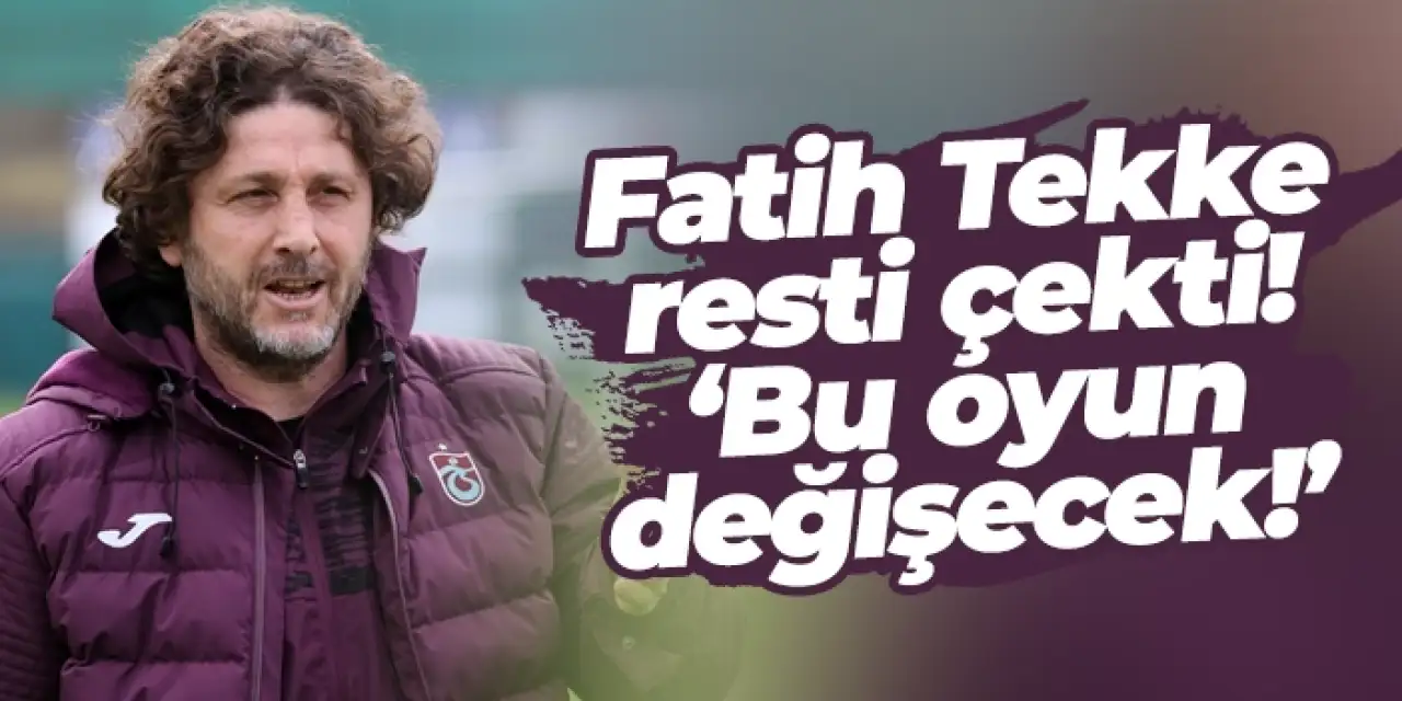 Trabzonspor'da Fatih Tekke resti çekti: ‘Bu oyun değişecek!'