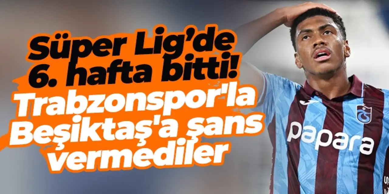 Süper Lig’de 6. hafta bitti: Şampiyonluk oranları güncellendi! Trabzonspor'la Beşiktaş'a şans vermediler