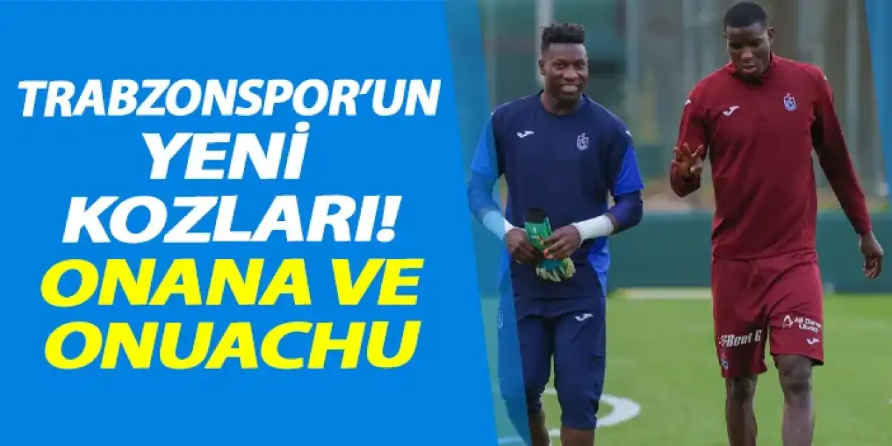 Trabzonspor'un yeni kozları! Onana ve  Onuachu