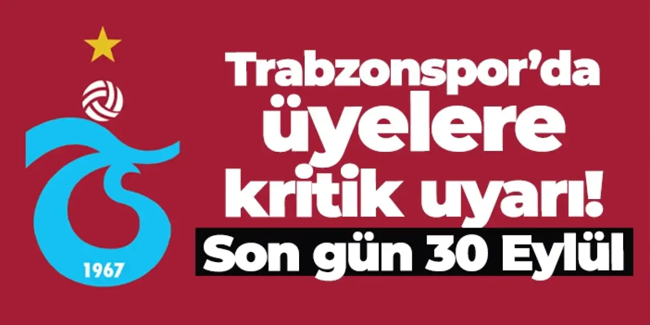 Trabzonspor’da üyelere kritik uyarı! Son gün 30 Eylül