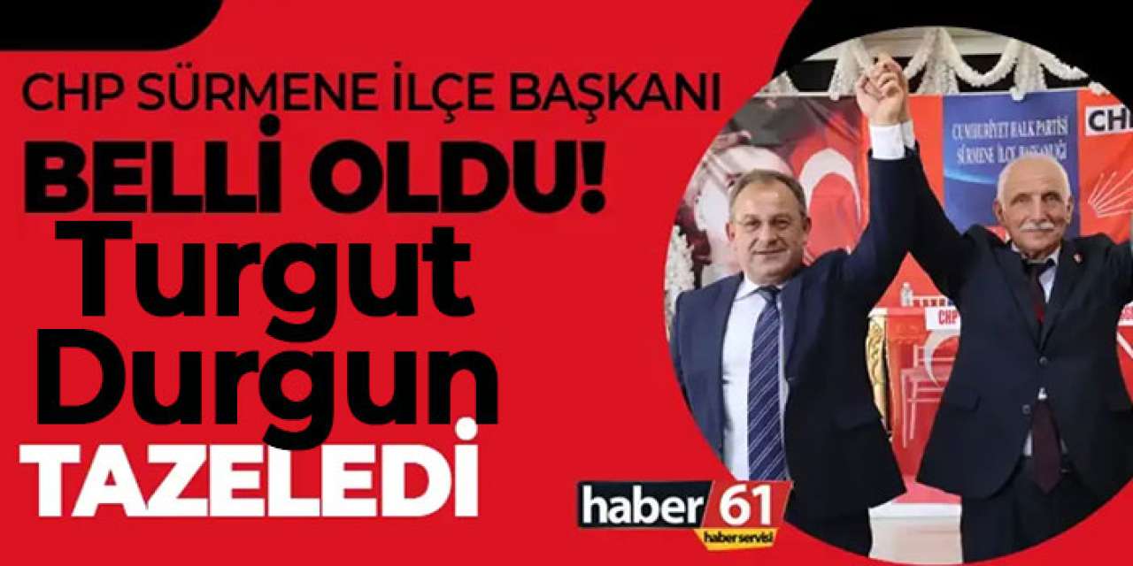 CHP Sürmene İlçe Başkanı Belli oldu! Turgut Durgun güven tazeledi